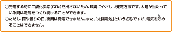 ���d���鎞�ɓ�_���Y�f�iCO2�j���o���Ȃ����߁A���ɂ₳�������d���@�ł��B���z���������Ă���Ԃ͓d�C�����葱���邱�Ƃ��ł��܂��B�������A�J��܂�̓��A��Ԃ͔��d�ł��܂���B�܂��A�u���z�d�r�v�Ƃ������̂ł����A�d�C�𒙂߂邱�Ƃ͂ł��܂���B